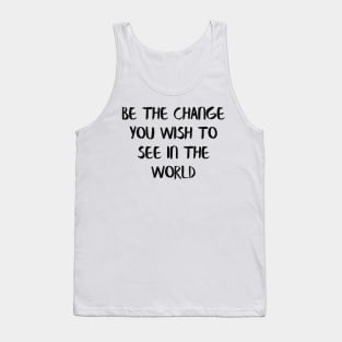 Be the change you wish to see in the world Tank Top